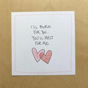 Greeting Card-I'll Burn For You...You'll Melt For Me